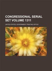 Congressional serial set Volume 1311,1130464792,9781130464795