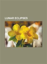 Lunar Eclipses List of 21st-Century Lunar Eclipses, List of 12th-Century Lunar Eclipses, List of 6th-Century Bce Lunar Eclipses, List,1230673652,9781230673653