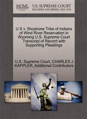 U S v. Shoshone Tribe of Indians of Wind River Reservation in Wyoming U.S. Supreme Court Transcript of Record with Supporting Pleadings,1270291343,9781270291343