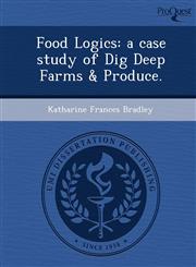 Food Logics a case study of Dig Deep Farms & Produce.,1249846994,9781249846994