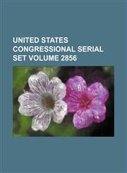 United States Congressional serial set Volume 2856,1130315657,9781130315653