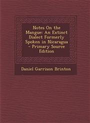 Notes on the Mangue An Extinct Dialect Formerly Spoken in Nicaragua - Primary Source Edition,1289609020,9781289609023