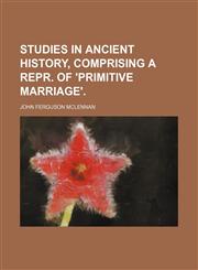 Studies in Ancient History, Comprising a Repr. of 'primitive Marriage'.,1458851672,9781458851673