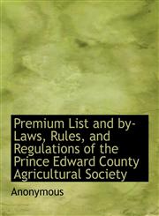 Premium List and by-Laws, Rules, and Regulations of the Prince Edward County Agricultural Society,1140445731,9781140445739