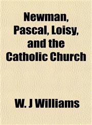 Newman, Pascal, Loisy, and the Catholic Church,115202776X,9781152027763