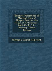 Business Documents of Murashu Sons of Nippur Dated in the Reign of Artaxerxes I. (464-424 B. C.) - Primary Source Edition,1287536131,9781287536130