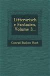 Litterarische Fantasien, Volume 3...,124963959X,9781249639596