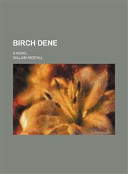 Birch Dene; a novel,1150543922,9781150543920