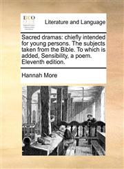 Sacred dramas chiefly intended for young persons. The subjects taken from the Bible. To which is added, Sensibility, a poem. Eleventh edition.,1140813145,9781140813149