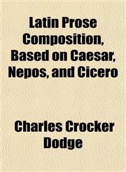 Latin Prose Composition, Based on Caesar, Nepos, and Cicero,1152365231,9781152365230