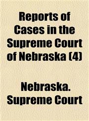 Reports of Cases in the Supreme Court of Nebraska (4),1150589558,9781150589553