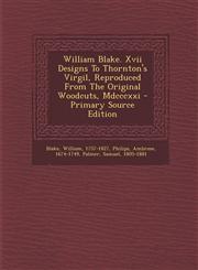 William Blake. Xvii Designs To Thornton's Virgil, Reproduced From The Original Woodcuts, Mdcccxxi - Primary Source Edition,1295694751,9781295694754