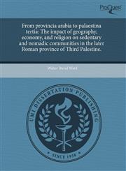 From provincia arabia to palaestina tertia The impact of geography, economy, and religion on sedentary and nomadic communities in the later Roman province of Third Palestine.,1243604417,9781243604415