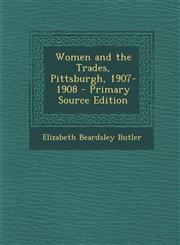 Women and the Trades, Pittsburgh, 1907-1908,1287524885,9781287524885