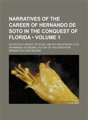 Narratives of the Career of Hernando de Soto in the Conquest of Florida (Volume 1); As Told by a Knight of Elvas, and in a Relation by Luys Hernandez de Biedma, Factor of the Expedition,1154205509,9781154205503