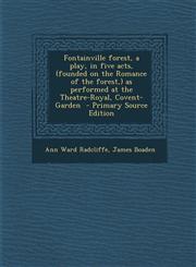 Fontainville Forest, a Play, in Five Acts, (Founded on the Romance of the Forest, ) as Performed at the Theatre-Royal, Covent-Garden - Primary Source,1293641839,9781293641835