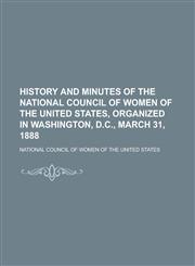 History and Minutes of the National Council of Women of the United States,115127531X,9781151275318