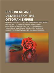 Prisoners and detainees of the Ottoman Empire People executed by the Ottoman Empire, Prisoners who died in Ottoman detention,1156142113,9781156142110