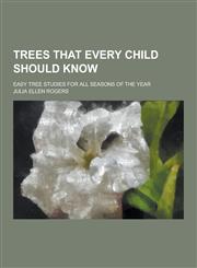Trees That Every Child Should Know; Easy Tree Studies for All Seasons of the Year,1230390049,9781230390048