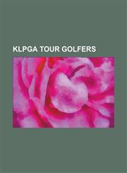Klpga Tour Golfers Bo-Bae Song, Choi Na-Yeon, Eun-Hee Ji, Hee Kyung Seo, Hee Young Park, Il-Mi Chung, Jang Jeong, Jee Young Lee, Jin-Joo,1230808892,9781230808895