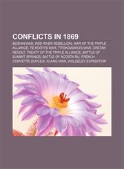 Conflicts in 1869 Boshin War, Red River Rebellion, War of the Triple Alliance, Te Kooti's War, Titokowaru's War, Cretan Revolt,115683080X,9781156830802