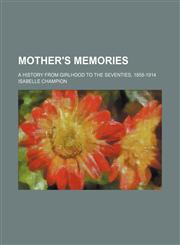 Mother's memories; a history from girlhood to the seventies, 1858-1914,1151091472,9781151091475