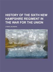 History of the Sixth New Hampshire Regiment in the War for the Union,1152955616,9781152955615