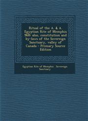 Ritual of the A. & A. Egyptian Rite of Memphis 96@ Also, Constitution and By-Laws of the Sovereign Sanctuary, Valley of Canada - Primary Source Editi,1293931993,9781293931998