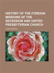 History of the Foreign Missions of the Secession and United Presbyterian Church,1150146001,9781150146008
