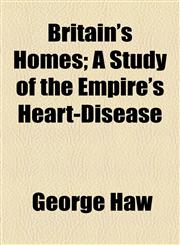 Britain's Homes; A Study of the Empire's Heart-Disease,1154643301,9781154643305