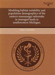 Modeling habitat suitability and population demographics of the eastern massasauga ratlesnake in managed lands in southwestern Michigan.,1243461330,9781243461339