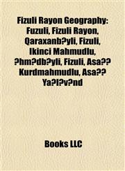 Fizuli Rayon Geography Introduction Füzuli, Fizuli Rayon, Qaraxanbəyli, Fizuli, Ikinci Mahmudlu, Əhmədbəyli, Fizuli, Aşağı Kürdmahmudlu,1155195175,9781155195179