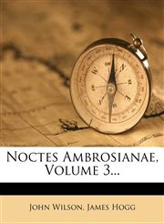Noctes Ambrosianae, Volume 3...,1272531317,9781272531317
