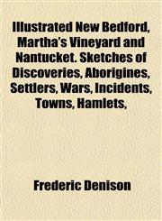 New Bedford, Martha's Vineyard and Nantucket. Sketches of Discoveries, Aborigines, Settlers, Wars, Incidents, Towns, Hamlets, Scenes, Camp Meetings,115296285X,9781152962859