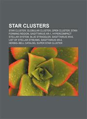 Star clusters Star cluster, Globular cluster, Open cluster, Star-forming region, Sagittarius XR-1, Hypercompact stellar system, Blue straggler,1156617138,9781156617137