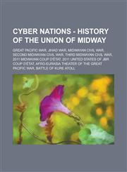 Cyber Nations - History of the Union of Midway Great Pacific War, Jihad War, Midwayan Civil War, Second Midwayan Civil War, Third Midwayan Civil War,,1234698676,9781234698676