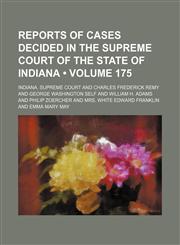 Reports of Cases Decided in the Supreme Court of the State of Indiana (Volume 175),1154311120,9781154311129