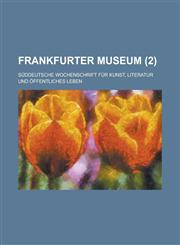 Frankfurter Museum; Suddeutsche Wochenschrift Fur Kunst, Literatur Und Offentliches Leben (2 ),1153543508,9781153543507