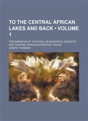 To the Central African Lakes and Back (Volume 1 ); The Narrative of the Royal Geographical Society's East Central African Expedition, 1878-80,1235391477,9781235391477