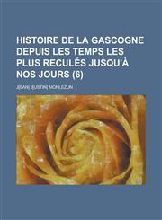Histoire de La Gascogne Depuis Les Temps Les Plus Recules Jusqu'a Nos Jours (6 ),1236291379,9781236291370