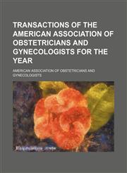 Transactions of the American Association of Obstetricians and Gynecologists for the Year (Volume 8),1150976144,9781150976148