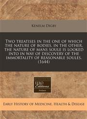 Two treatises in the one of which the nature of bodies, in the other, the nature of mans soule is looked into in way of discovery of the immortality of reasonable soules. (1644),1240811853,9781240811854