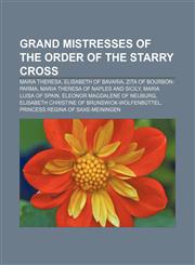 Grand Mistresses of the Order of the Starry Cross Maria Theresa, Elisabeth of Bavaria, Zita of Bourbon-Parma,1155531299,9781155531298