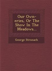 Our Own-eries, Or The Show In The Meadows...,1249951372,9781249951377