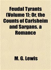 Feudal Tyrants (Volume 1); Or, the Counts of Carlsheim and Sargans. a Romance,1155072359,9781155072357