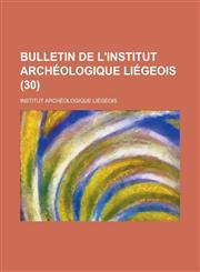Bulletin de L'Institut Archeologique Liegeois (30 ),1153443422,9781153443425