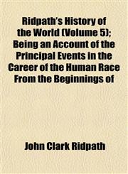 Ridpath's History of the World (Volume 5); Being an Account of the Principal Events in the Career of the Human Race From the Beginnings of,1152595539,9781152595538