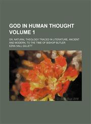 God in human thought Volume 1; or, Natural theology traced in literature, ancient and modern, to the time of Bishop Butler,1459096150,9781459096158