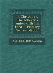 In Christ; Or, the Believer's Union with His Lord - Primary Source Edition,1294509608,9781294509608