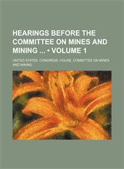 Hearings Before the Committee on Mines and Mining (Volume 1),1151531553,9781151531551
